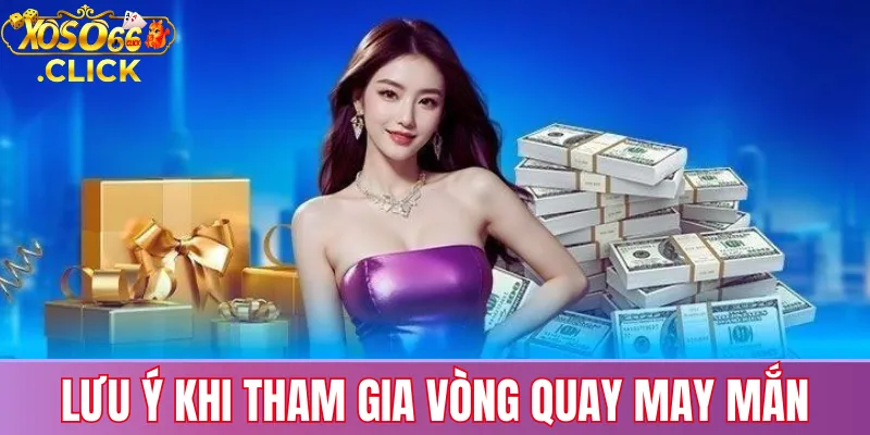 Vòng Quay May Mắn Xoso66: Cách Chơi & Nhận Thưởng Cao 3 Lưu ý khi tham gia Vòng Quay May Mắn Xoso66