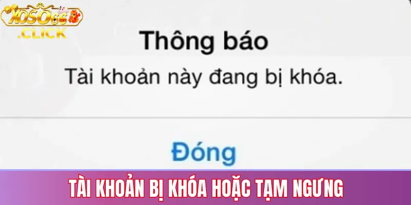Lỗi đăng nhập Xoso66: Nguyên nhân và cách khắc phục nhanh 2 Tài khoản bị khóa hoặc tạm ngưng