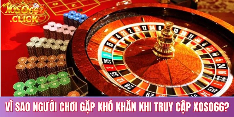 Link vào xoso66 không bị chặn: Truy cập an toàn 2025 2 Vì sao người chơi gặp khó khăn khi truy cập xoso66?